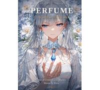 Perfume: A World History: Tales of Creation and Shadow Woven by Scent