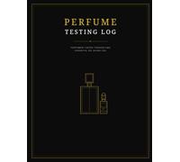 Perfume Testing Log: Perfumery Notes Tracker and Essential Oil Blend Log: Creative Journal for Fragrance Testing, Scent Comparisons, and Personal Aroma Ratings