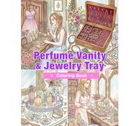 Perfume Vanity & Jewelry Tray Coloring Book: Elegant Perfume Bottles, Vanity Tables, Jewelry Collections, Vintage Beauty Rooms, and Magical Feminine Spaces for Adults