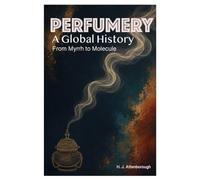 Perfumery: A Global History: from Myrrh to Molecule