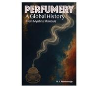 Perfumery: A Global History: from Myrrh to Molecule