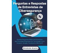 Perguntas e Respostas de Entrevistas de Cibersegurança: Domine Perguntas Reais de Entrevistas das Principais Empresas de Tecnologia como Amazon, Google, Facebook e Microsoft