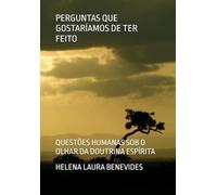 PERGUNTAS QUE GOSTARÍAMOS DE TER FEITO: QUESTÕES HUMANAS SOB O OLHAR DA DOUTRINA ESPÍRITA
