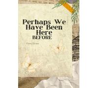 Perhaps We Have Been Here Before