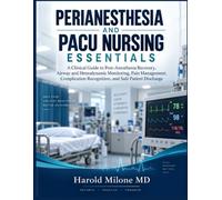 PERIANESTHESIA AND PACU NURSING ESSENTIALS: A Clinical Guide to Post-Anesthesia Recovery, Airway and Hemodynamic Monitoring, Pain Management, Complication Recognition, and Safe Patient Discharge