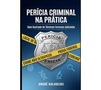Perícia Criminal na Prática: Guia Ilustrado de Técnicas Forenses Aplicadas
