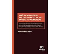 Perícia de Incêndio Veicular por Falhas em Baterias Automotivas: Análise dos Impactos de Danos Mecânicos, Deficiências de Fixação, Negligência na Manutenção e Uso de Material Acelerante