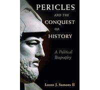 Pericles and the Conquest of History: A Political Biography
