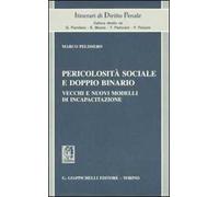 Pericolosità sociale e doppio binario. Vecchi e nuovi modelli di incapacitazione