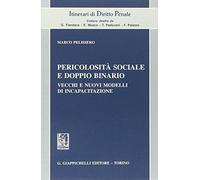 Pericolosità sociale e doppio binario. Vecchi e nuovi modelli di incapacitazione