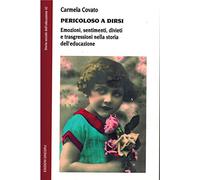 Pericoloso a dirsi. Emozioni, sentimenti, divieti e trasgressioni nella storia dell'educazione