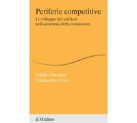 Periferie competitive. Lo sviluppo dei territori nell'economia della conos...