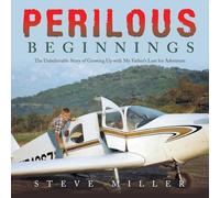 Perilous Beginnings: The Unbelievable Story of Growing Up with My Father's Lust for Adventure