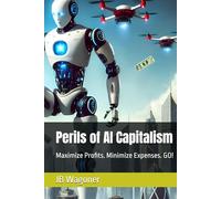Perils of AI Capitalism: Maximize Profits. Minimize Expenses. GO!