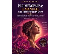 Perimenopausa: Il Manuale che Nessuno Ti Ha Dato: Come Riequilibrare Ormoni, Cervello e Microbiota per Eliminare Vampate, Insonnia, Nebbia Mentale e Aumento di Peso con il Protocollo in 12 Settimane