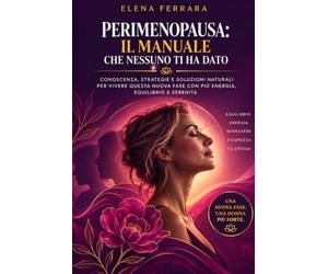 Perimenopausa: Il Manuale che Nessuno Ti Ha Dato: Come Riequilibrare Ormoni, Cervello e Microbiota per Eliminare Vampate, Insonnia, Nebbia Mentale e Aumento di Peso con il Protocollo in 12 Settimane
