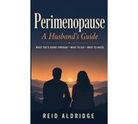 Perimenopause: A Husband's Guide: What She's Going Through, What to Say, What to Avoid
