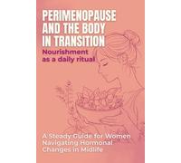 Perimenopause And The Body In Transition: Nourishment as a Daily Ritual