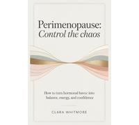 Perimenopause: Control the Chaos: How to Turn Hormonal Havoc into Balance, Energy, and Confidence