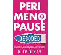 PeriMenopause Decoded: Cool Hot Flashes, Calm Mood Swings, Lose Weight, Sleep Deeply and Thrive Through Every Transition Without Fear of What’s Next