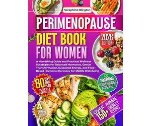 Perimenopause Diet Books for Women: A Nourishing Guide and Practical Wellness Strategies for Balanced Hormones, Gentle Transformation, Sustained Energy, and Food-Based Hormonal Harmony for Midlife...