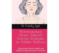 Perimenopause Fitness: Tailored Exercise Strategies for Midlife Wellness: Optimizing Physical Health and Vitality During Hormonal Transition