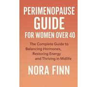 Perimenopause Guide for Women Over 40: The Complete Guide to Balancing Hormones, Restoring Energy and Thriving in Midlife