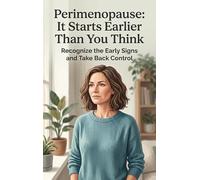 Perimenopause: It Starts Earlier Than You Think: Recognize the Early Signs and Take Back Control