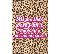 Perimenopause Notebook - Maybe she's born with it, Maybe its Perimenopause- Funny Note Book: Notebook for the wonderful perimenopause ladies