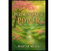 Perimenopause Power: A Holistic Protocol to Balance Hormones, Stop Weight Gain, and Transition into Your Second Spring with Vitality