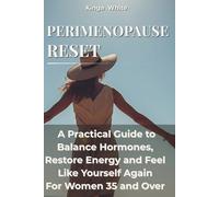 PERIMENOPAUSE RESET: A Practical Guide to Hormonal Balance, Metabolic Stability, and Feeling Like Yourself Again For 35+