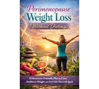 Perimenopause Weight Loss Without Dieting: A Hormone-Friendly Plan to Lose Stubborn Weight and Feel Like Yourself Again