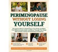Perimenopause Without Losing Yourself: Recognize What Is Happening in Your Body and Mind, Find What Actually Helps, and Move Through This Stage With Greater Clarity and Renewed Confidence