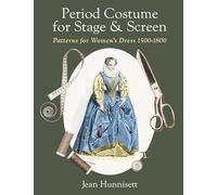 Period Costume for Stage & Screen: Patterns for Women's Dress 1500-1800