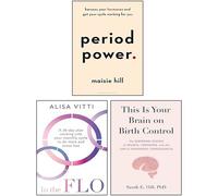 Period Power, In the FLO & This Is Your Brain on Birth Control [Hardcover] 3 Books Collection Set