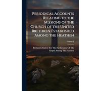 Periodical Accounts Relating to the Missions of the Church of the United Brethren Established Among the Heathen