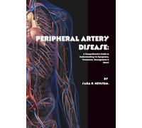 Peripheral Artery Disease: A Comprehensive Guide to Understanding Its Symptoms, Treatment, Management & More!