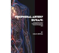 Peripheral Artery Disease: A Comprehensive Guide to Understanding Its Symptoms, Treatment, Management & More!