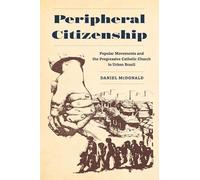 Peripheral Citizenship: Popular Movements and the Progressive Catholic Church in Urban Brazil