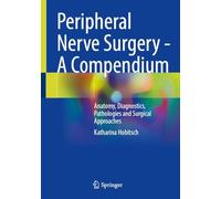 Peripheral Nerve Surgery a Compendium: Anatomy, Diagnostics, Pathologies and Surgical Approaches
