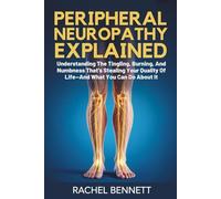 peripheral Neuropathy Explained: Understanding The Tingling, Burning, And Numbness That's Stealing Your Quality Of Life-And What You Can Do About It