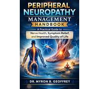 Peripheral Neuropathy Management Handbook: A Practical Guide to Nerve Health, Symptom Relief, and Improved Quality of Life