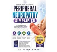 Peripheral Neuropathy Simplified: The Complete Guide To Understanding Nerve Damage, Reducing Burning And Tingling, And Healing Your Body Naturally
