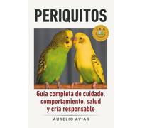 Periquitos: Guía completa de cuidado, comportamiento, salud y cría responsable