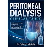 Peritoneal Dialysis Clinical Guide: Evidence-Based Principles, PD Prescription, Complication Management, and Practical Care for Nephrology Professionals