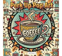 Perk Up Pop Art A Bold Pop Art Retro Coffee Coloring Adventure: Filled with Bold Coffee Graphics, Retro Patterns, and Cozy Café Energy