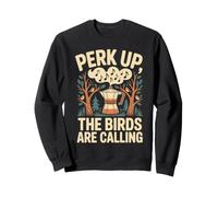 Perk Up The Birds Are Calling Birdwatching caffè Felpa