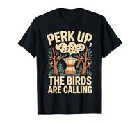 Perk Up The Birds Are Calling Birdwatching caffè Maglietta