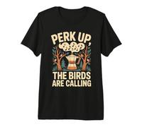 Perk Up The Birds Are Calling Birdwatching caffè Maglietta Premium