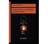 Perla Aronson La gramática sociológica de Max Weber (Tascabile)